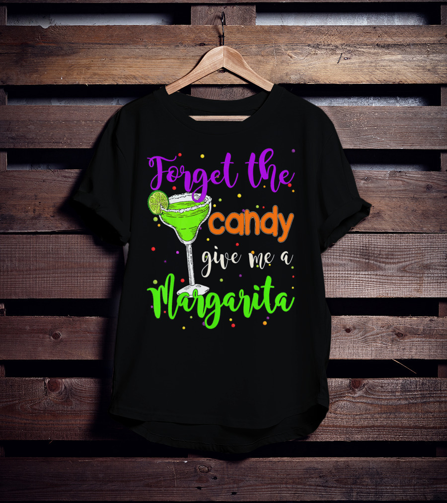 Forget The Candy Give Me A Margarita Cocktail Humor T-Shirt