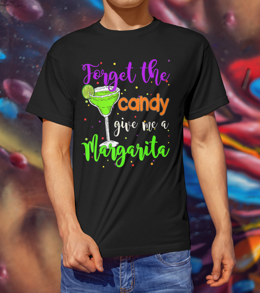 Forget The Candy Give Me A Margarita Cocktail Humor T-Shirt