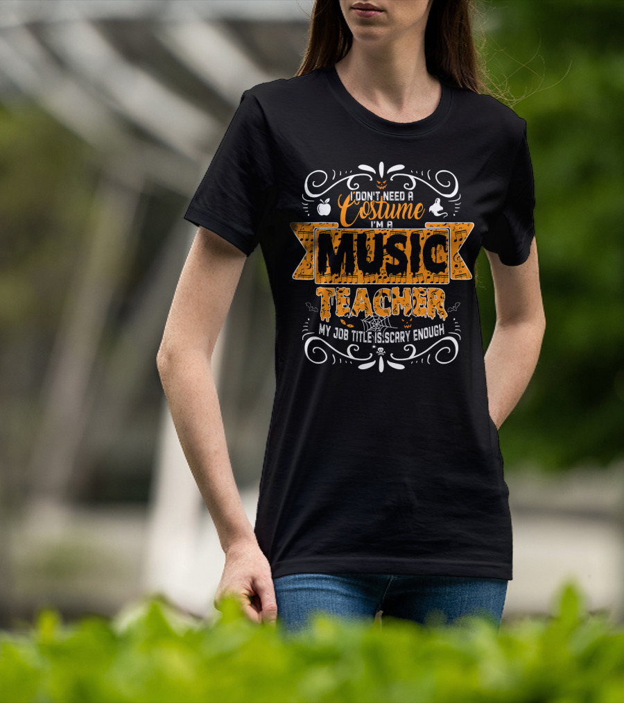 I Don't Need A Costume I'm A Music Teacher My Job Title Is Scary Enough T-Shirt