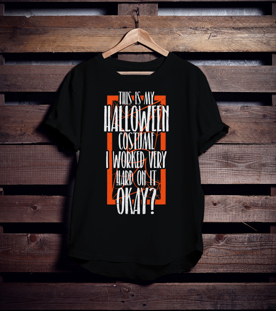 This Is My Halloween Costume I Worked Very Hard On It Okay? T-Shirt