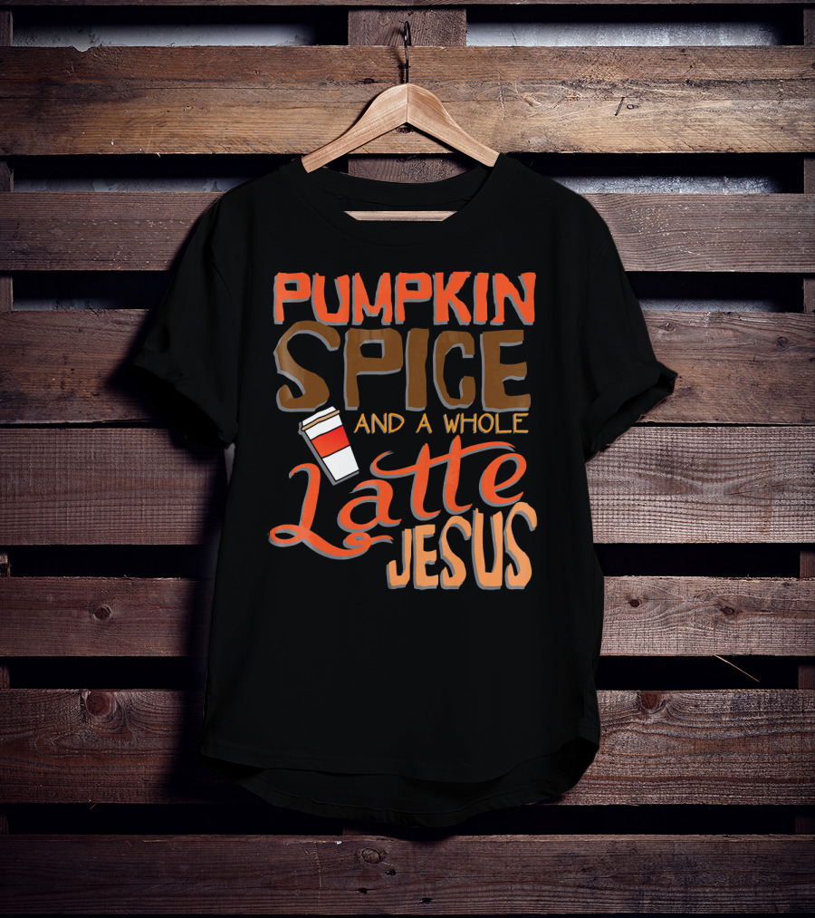 Pumpkin Spice And A Whole Latte Jesus T-Shirt