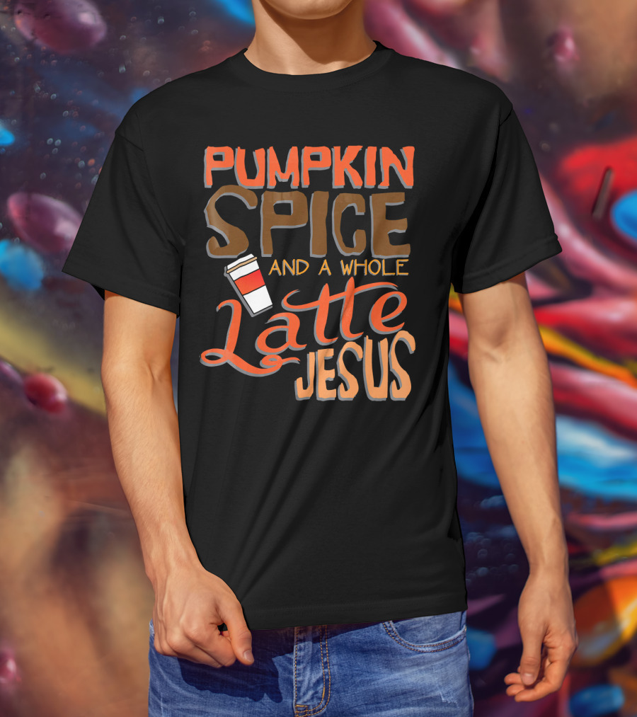 Pumpkin Spice And A Whole Latte Jesus T-Shirt