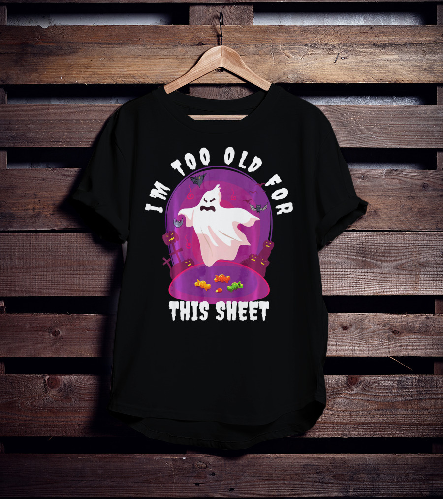 I'm Too Old For This Sheet Ghost Halloween Candy Pumpkins And Bats T-Shirt