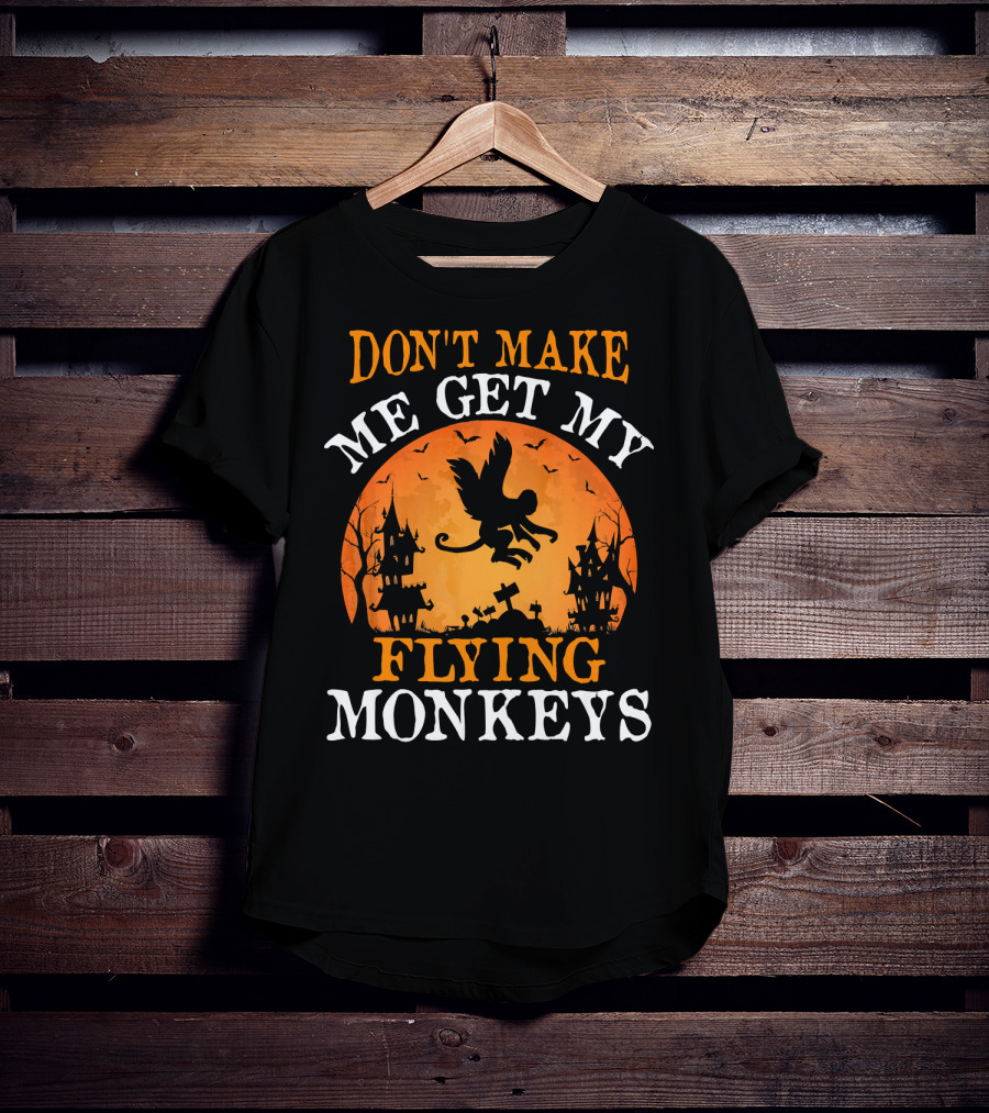 DON'T MAKE ME GET MY FLYING MONKEYS Halloween Spooky Haunted Castle T-Shirt