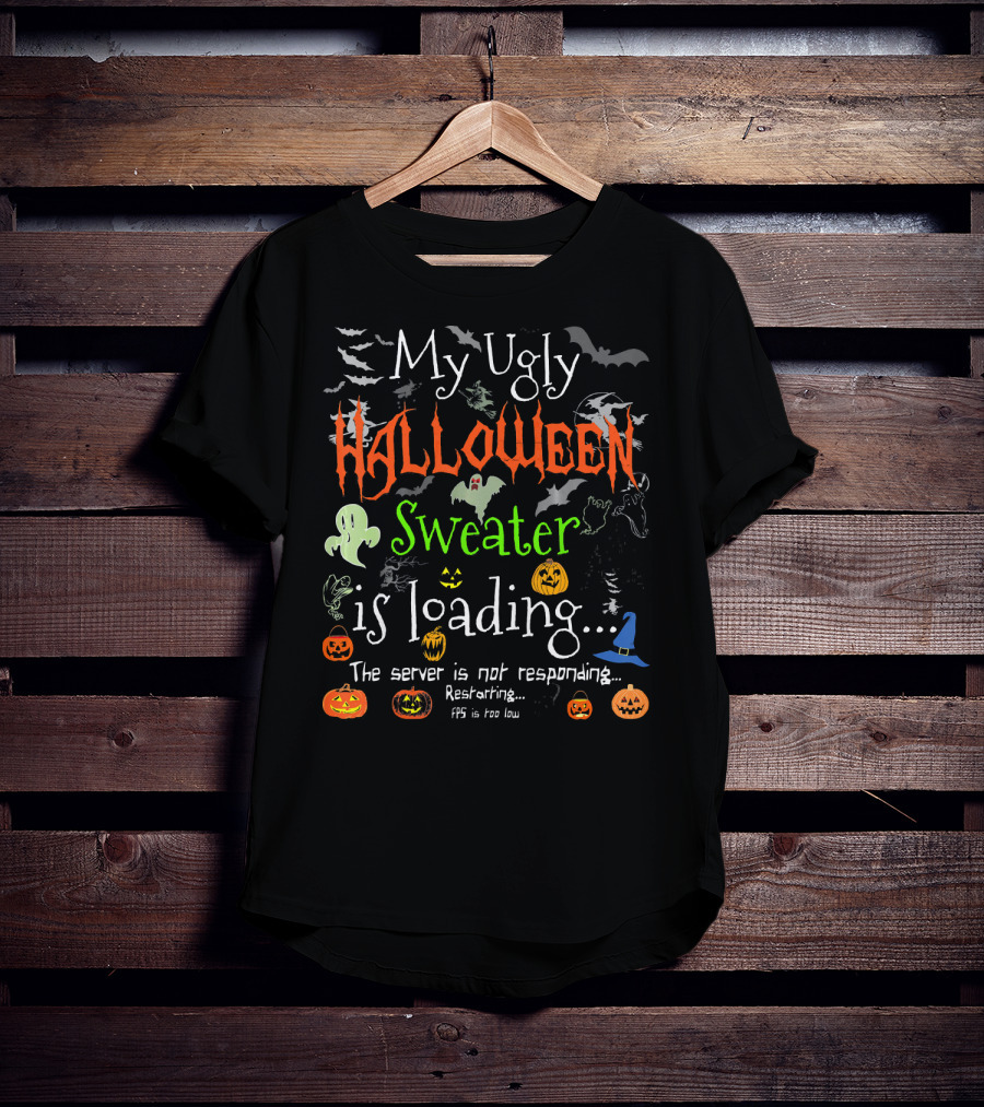 My Ugly Halloween Sweater Is Loading The Server Is Not Responding Restarting FPS Is Too Low T-Shirt