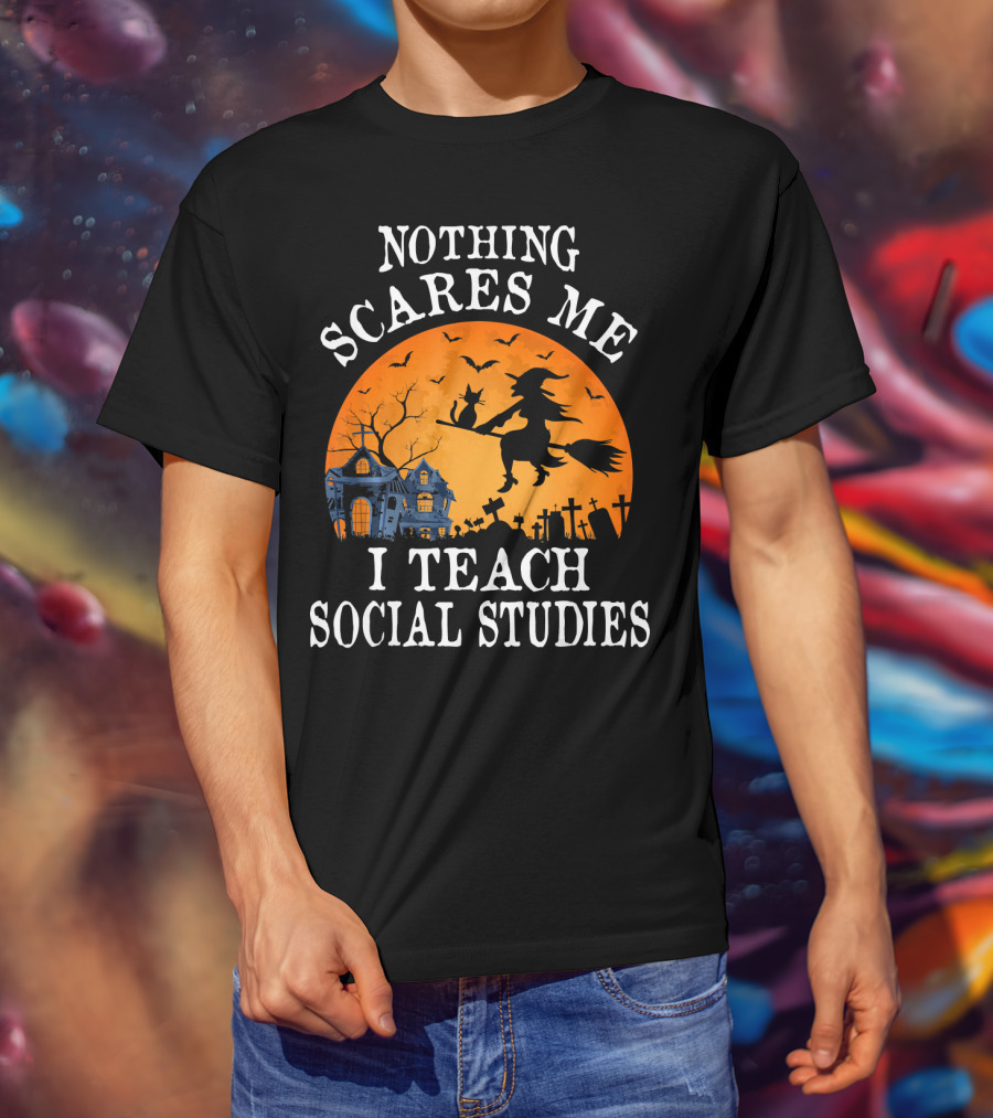 Nothing Scares Me I Teach Social Studies Halloween Witch And Haunted House Scene T-Shirt