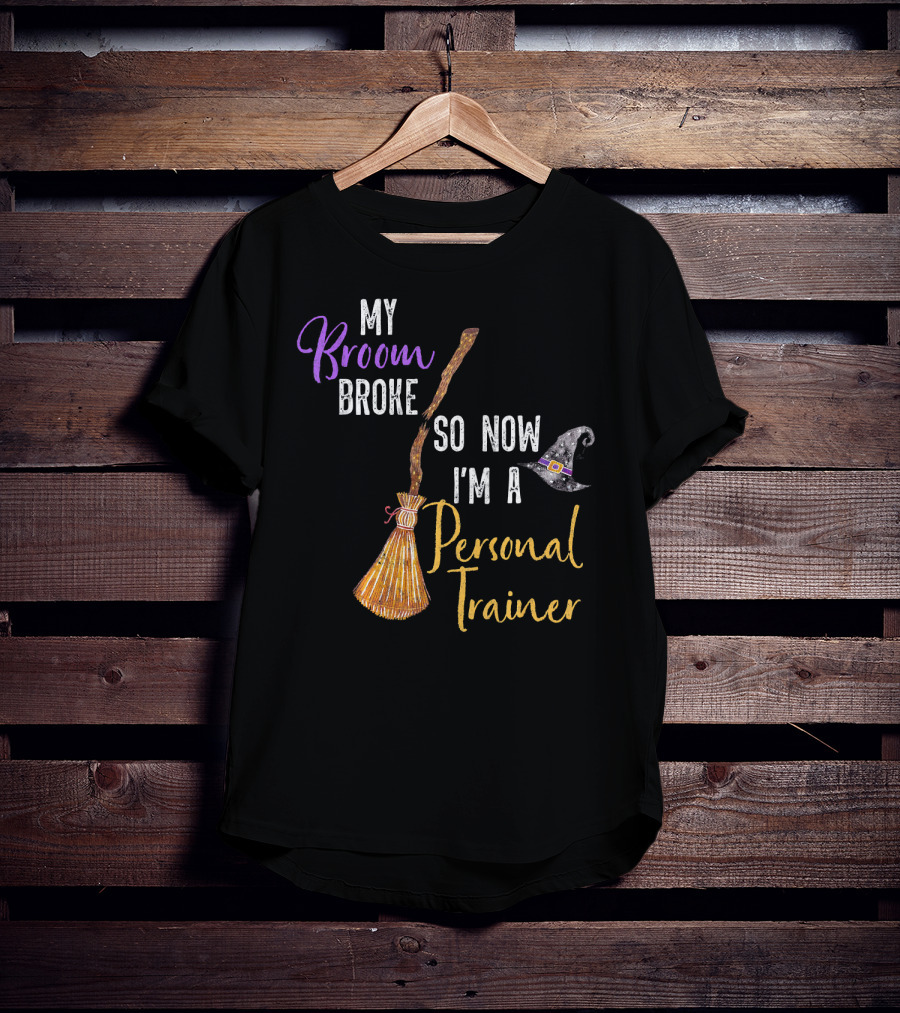 My Broom Broke So Now I'm A Personal Trainer With Witch Hat And Broomstick T-Shirt