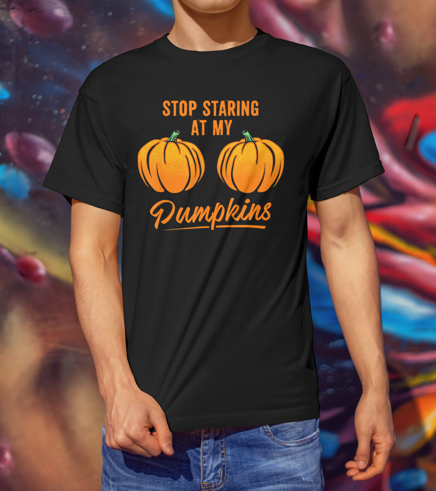 Stop Staring At My Pumpkins Halloween Humor T-Shirt