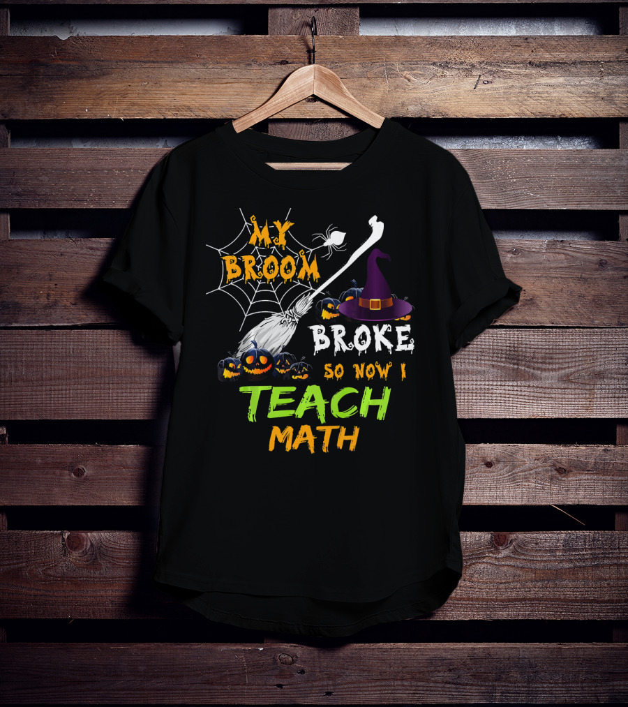 My Broom Broke So Now I Teach Math Halloween Theme With Witch Hat And Jack-o'-Lanterns T-Shirt