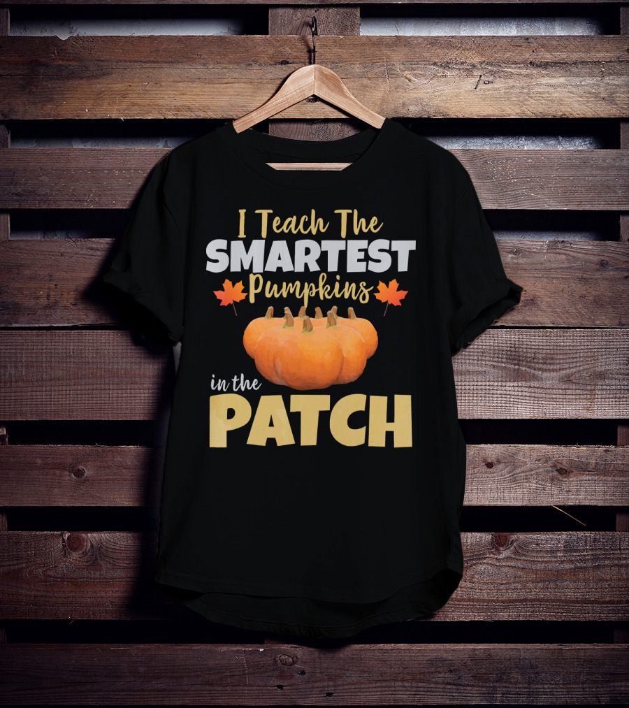 I Teach The Smartest Pumpkins In The Patch T-Shirt