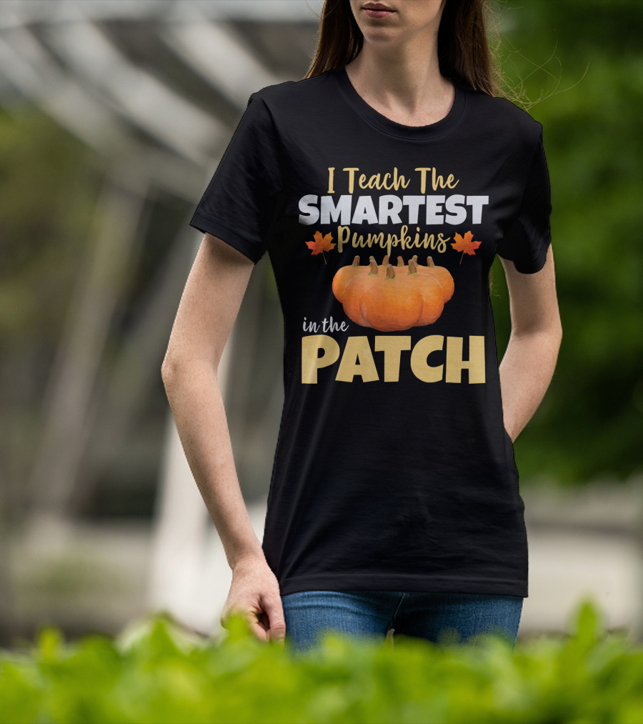 I Teach The Smartest Pumpkins In The Patch T-Shirt