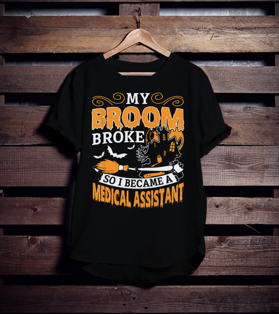 My Broom Broke So I Became A Medical Assistant Haunted House Halloween T-Shirt