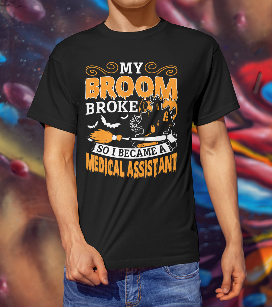 My Broom Broke So I Became A Medical Assistant Haunted House Halloween T-Shirt