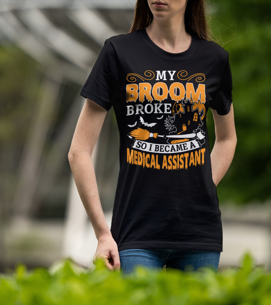 My Broom Broke So I Became A Medical Assistant Haunted House Halloween T-Shirt