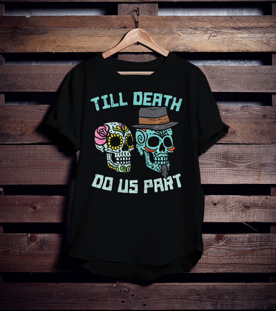 Till Death Do Us Part Sugar Skulls Hat Flower T-Shirt