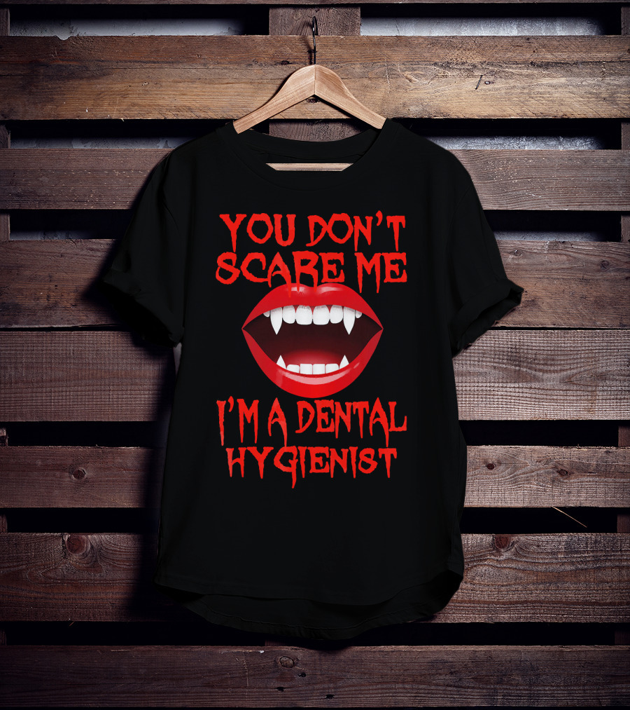 You Don't Scare ME I'm A Dental Hygienist T-Shirt