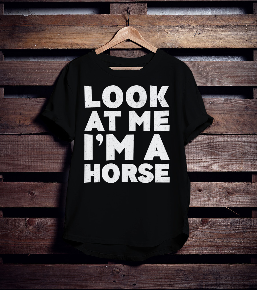 Look At ME I'm A Horse T-Shirt