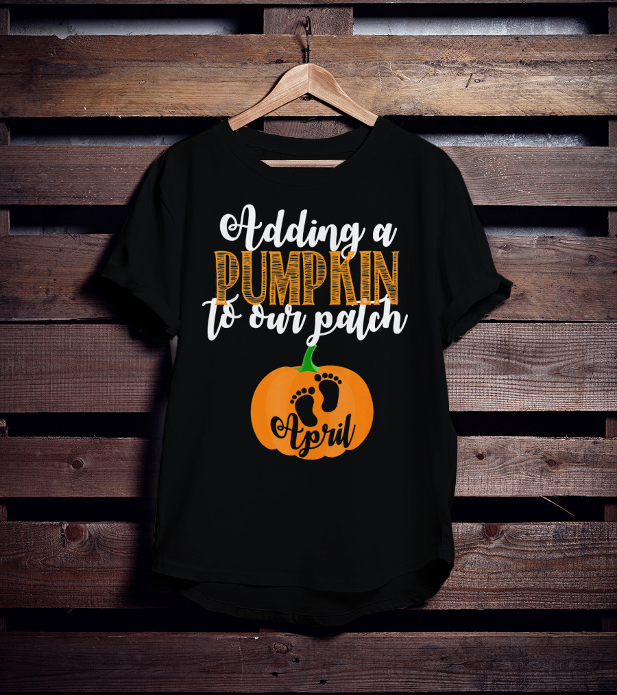 Adding A Pumpkin To Our Patch April T-Shirt