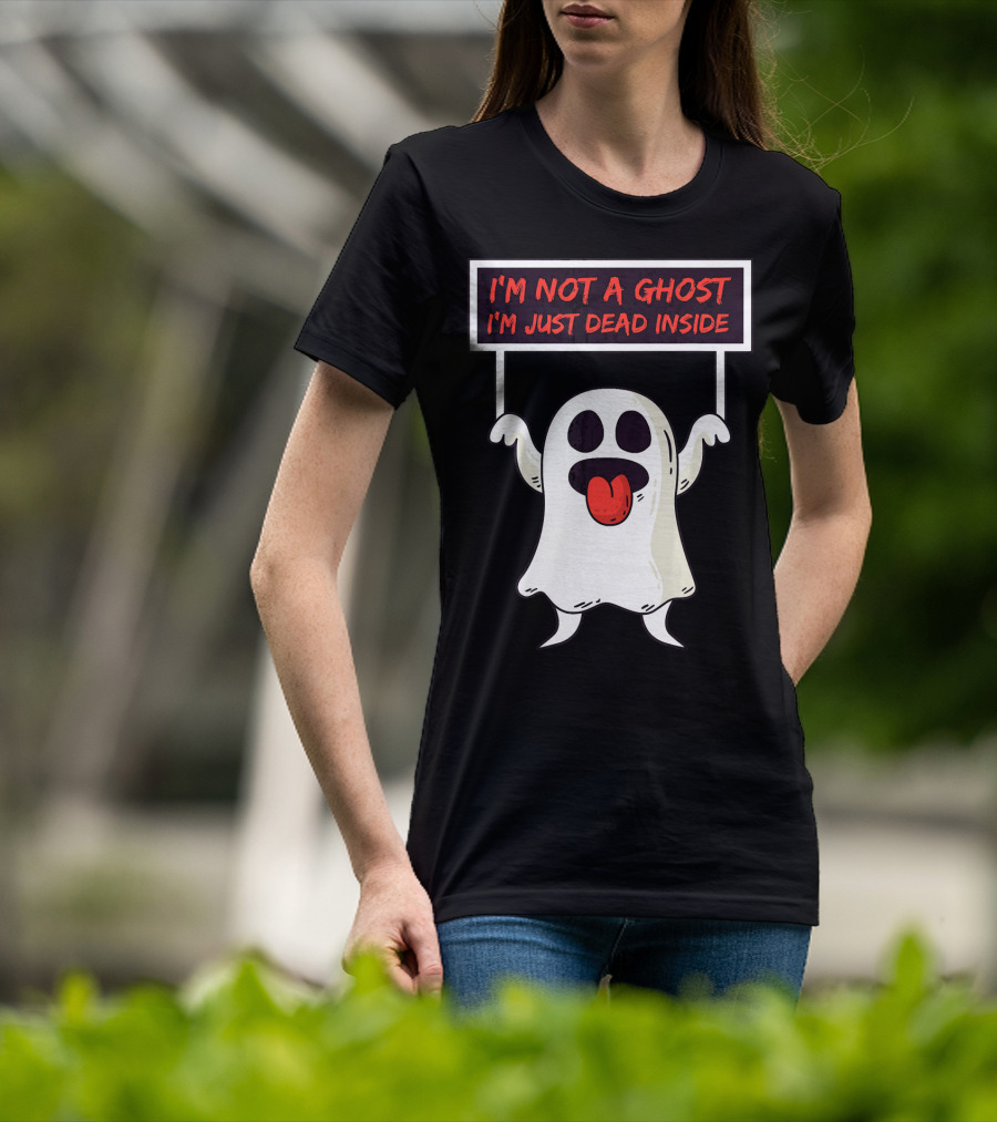 I'm Not A Ghost I'm Just Dead Inside Sad Ghost Holding Sign T-Shirt