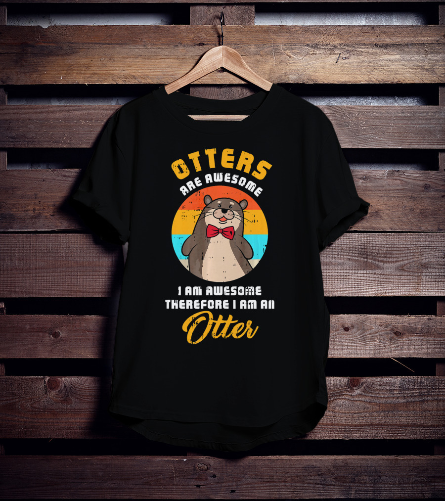 Otters Are Awesome I Am Awesome Therefore I Am An Otter T-Shirt