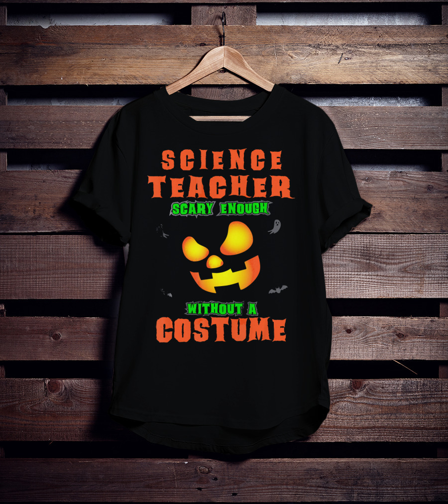 Science Teacher Scary Enough Without A Costume T-Shirt
