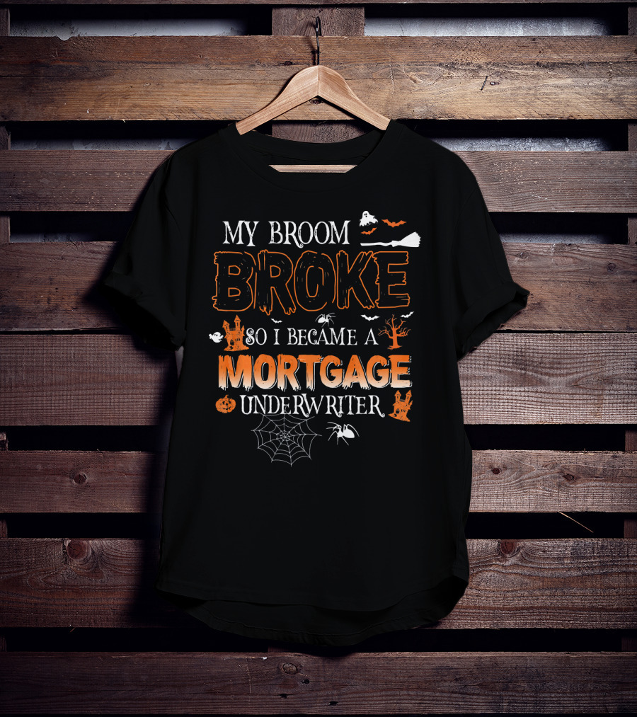 My Broom Broke So I Became A Mortgage Underwriter Halloween Ghosts And Spiders T-Shirt