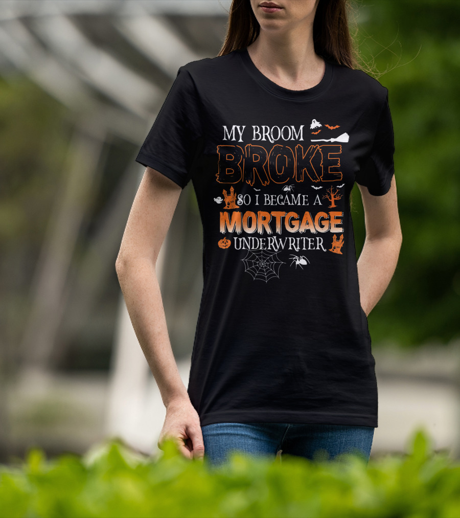 My Broom Broke So I Became A Mortgage Underwriter Halloween Ghosts And Spiders T-Shirt