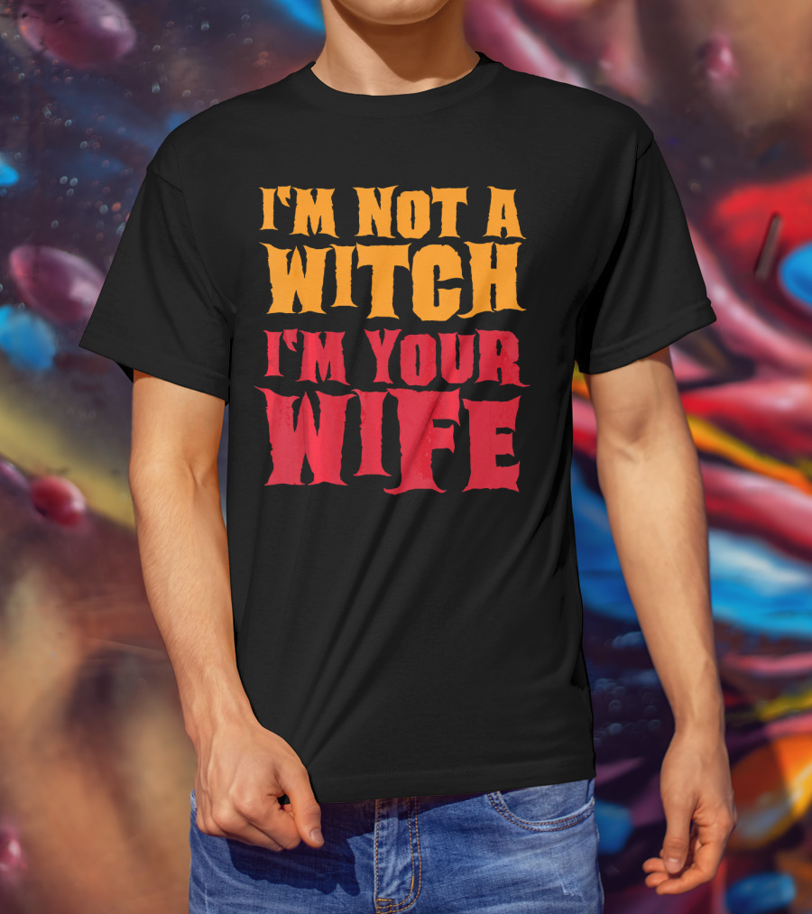 I'm Not A Witch I'm Your Wife Funny Halloween T-Shirt