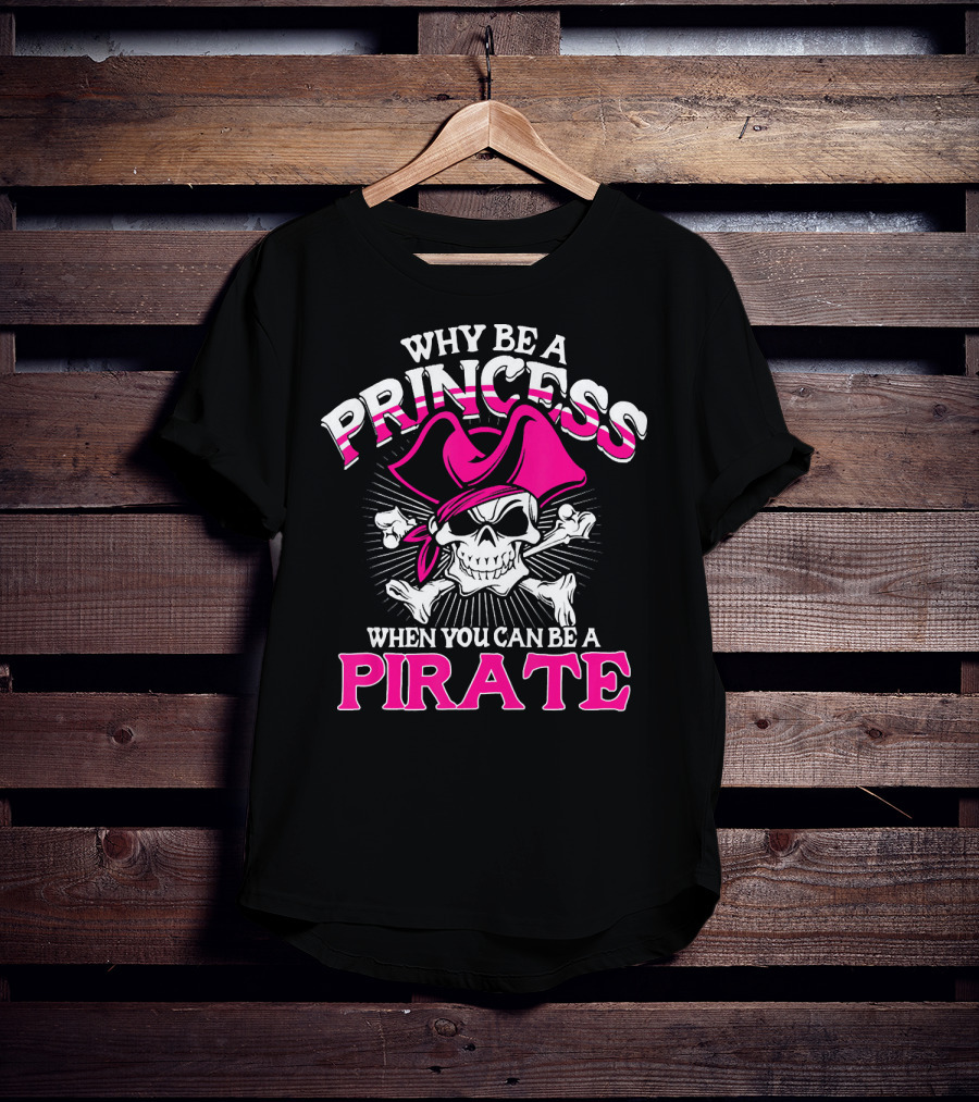 Why Be A Princess When You Can Be A Pirate Skull And Crossbones Pink Hat T-Shirt