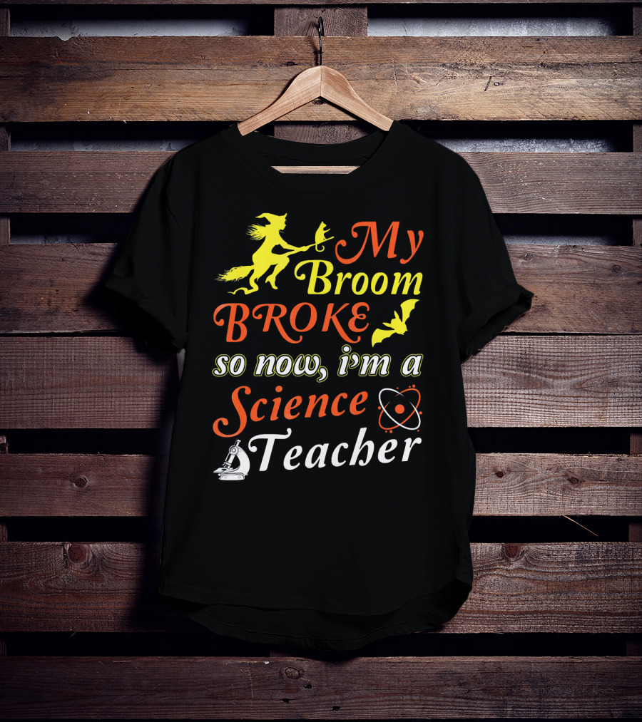 My Broom Broke So Now I'm A Science Teacher Witch And Bat With Microscope And Atom T-Shirt