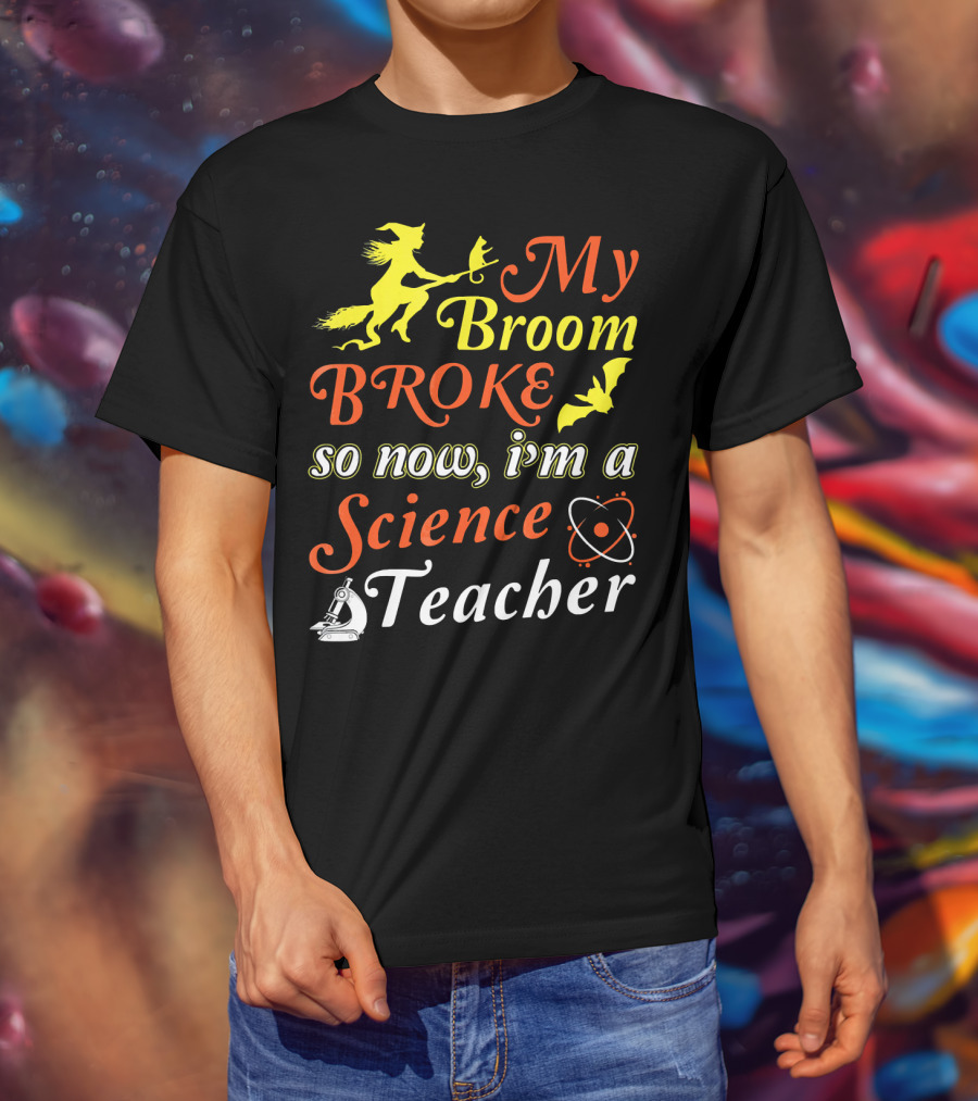 My Broom Broke So Now I'm A Science Teacher Witch And Bat With Microscope And Atom T-Shirt