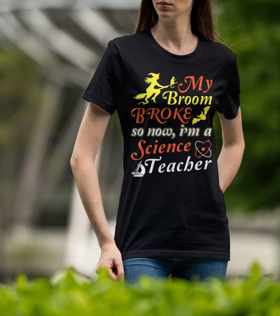 My Broom Broke So Now I'm A Science Teacher Witch And Bat With Microscope And Atom T-Shirt