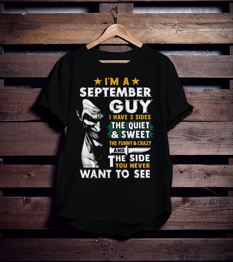 I'm A September Guy I Have 3 Sides The Quiet And Sweet The Funny And Crazy And The Side You Never Want To See T-Shirt