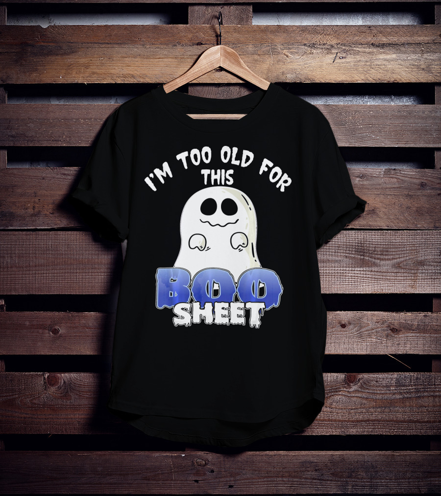 I'm Too Old For This Boo Sheet Funny Ghost Halloween T-Shirt