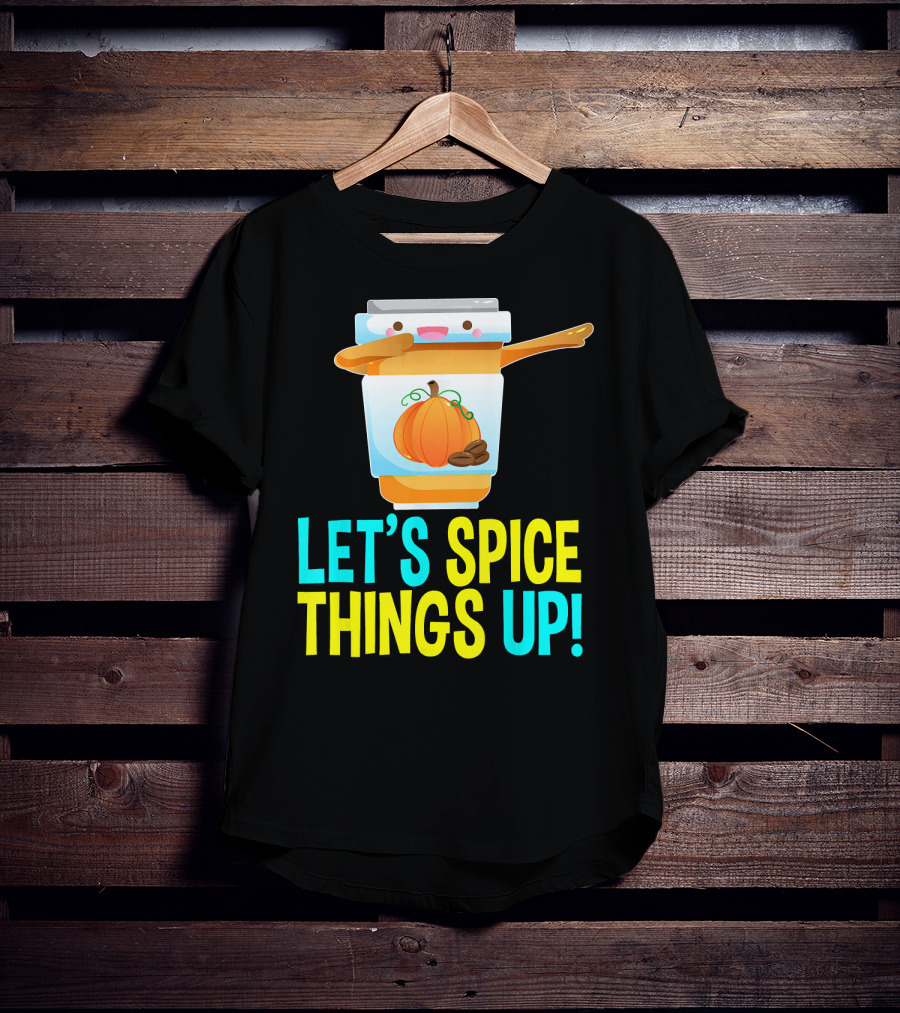 Let's Spice Things Up Pumpkin Spice Latte T-Shirt