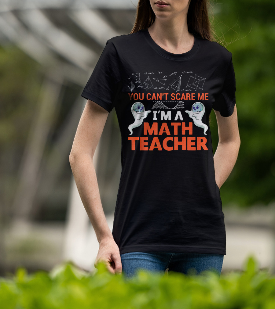 You Can't Scare Me I'm A Math Teacher Ghosts Equations Science T-Shirt