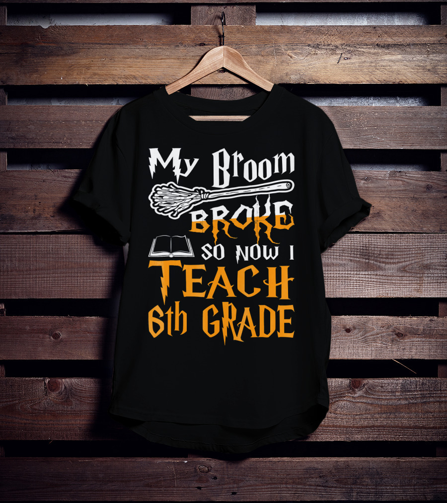 My Broom Broke So Now I Teach 6th Grade Wizard School T-Shirt