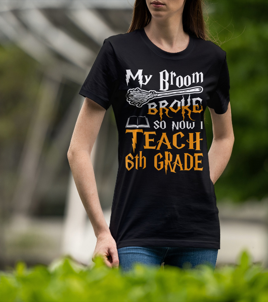 My Broom Broke So Now I Teach 6th Grade Wizard School T-Shirt