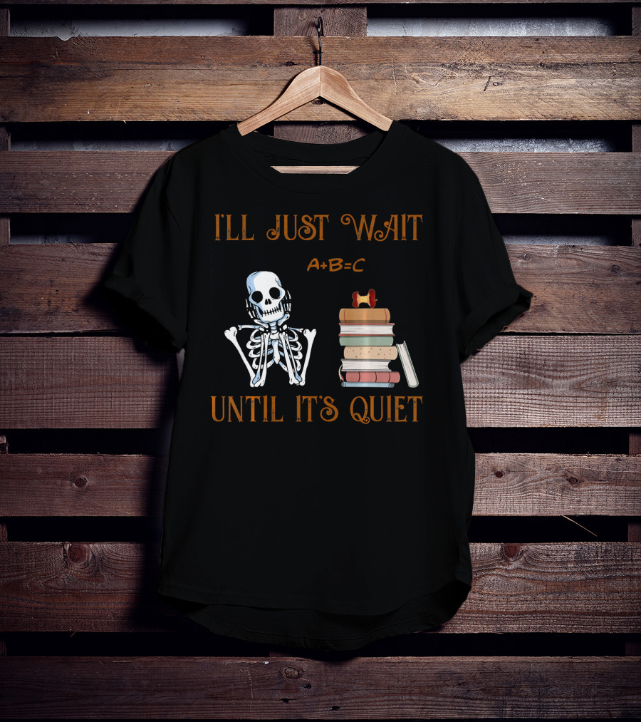 I'll Just Wait Until It's Quiet Skeleton A+B=C Books T-Shirt