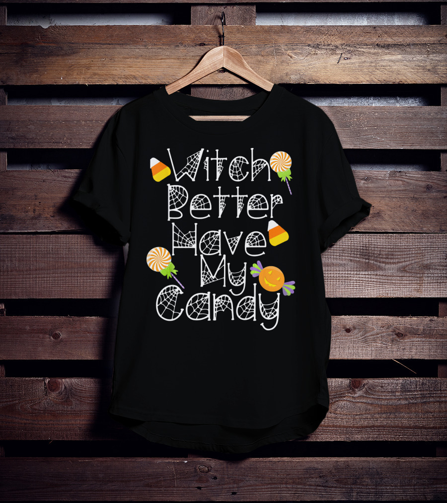 Witch Better Have My Candy Halloween Pumpkin Lollipops Candy Corn T-Shirt