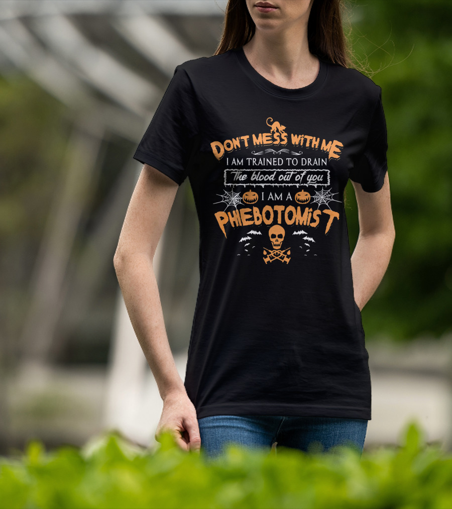 Don't Mess With Me I Am Trained To Drain The Blood Out Of You I Am A Phlebotomist Halloween T-Shirt