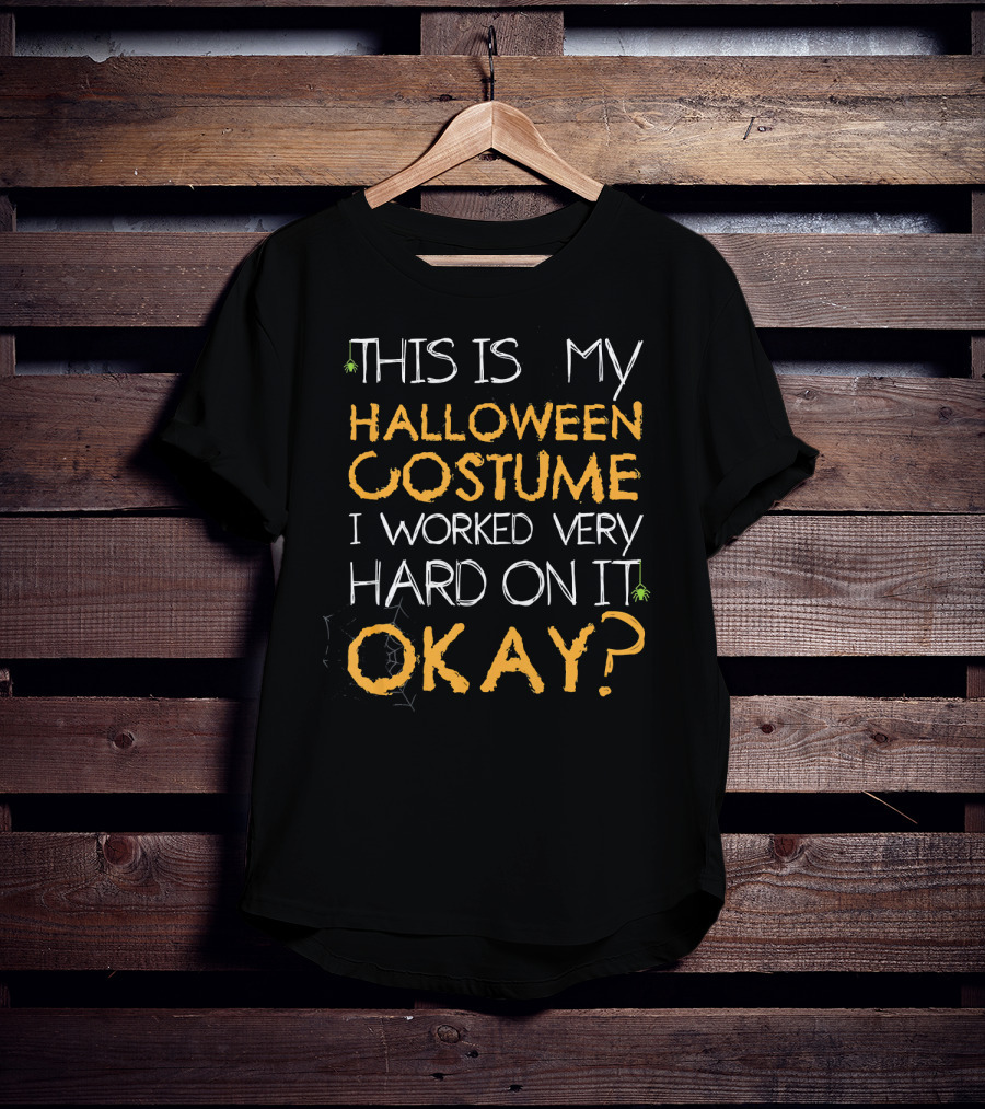 This Is My Halloween Costume I Worked Very Hard On It Okay T-Shirt