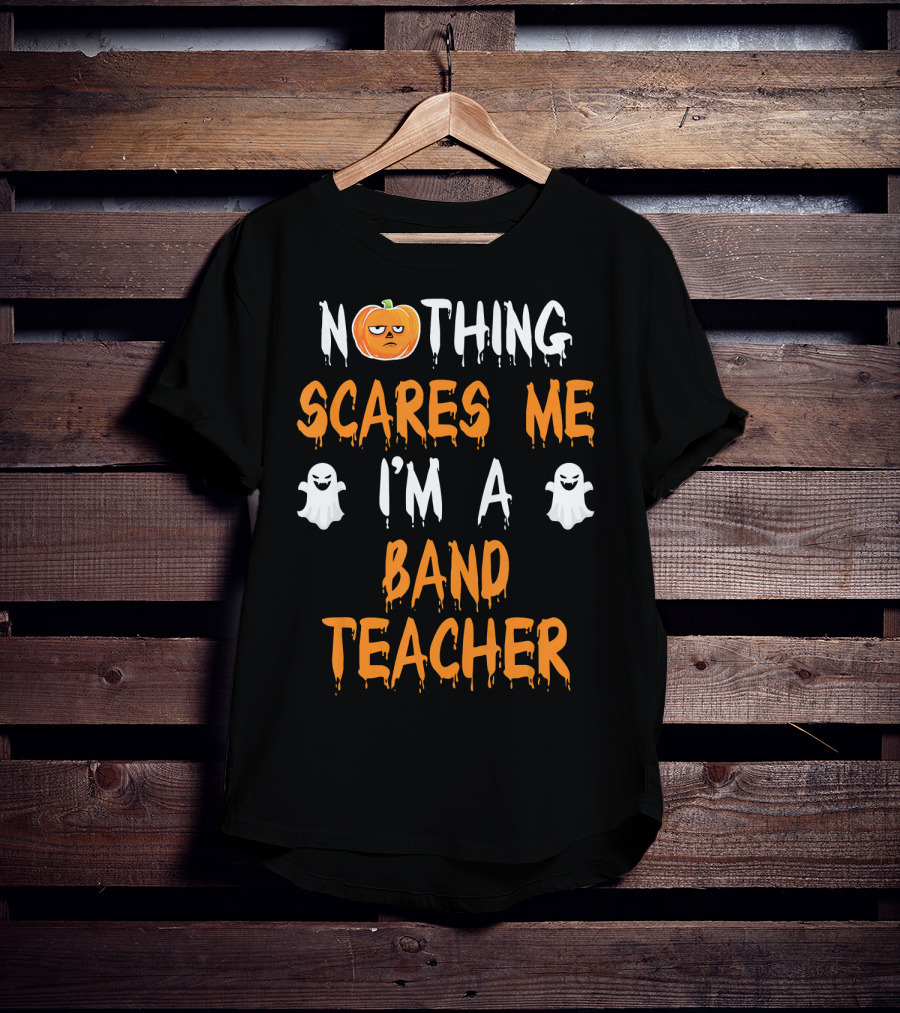 Nothing Scares Me I'm A Band Teacher T-Shirt