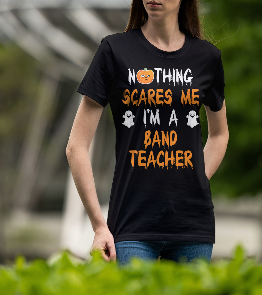 Nothing Scares Me I'm A Band Teacher T-Shirt