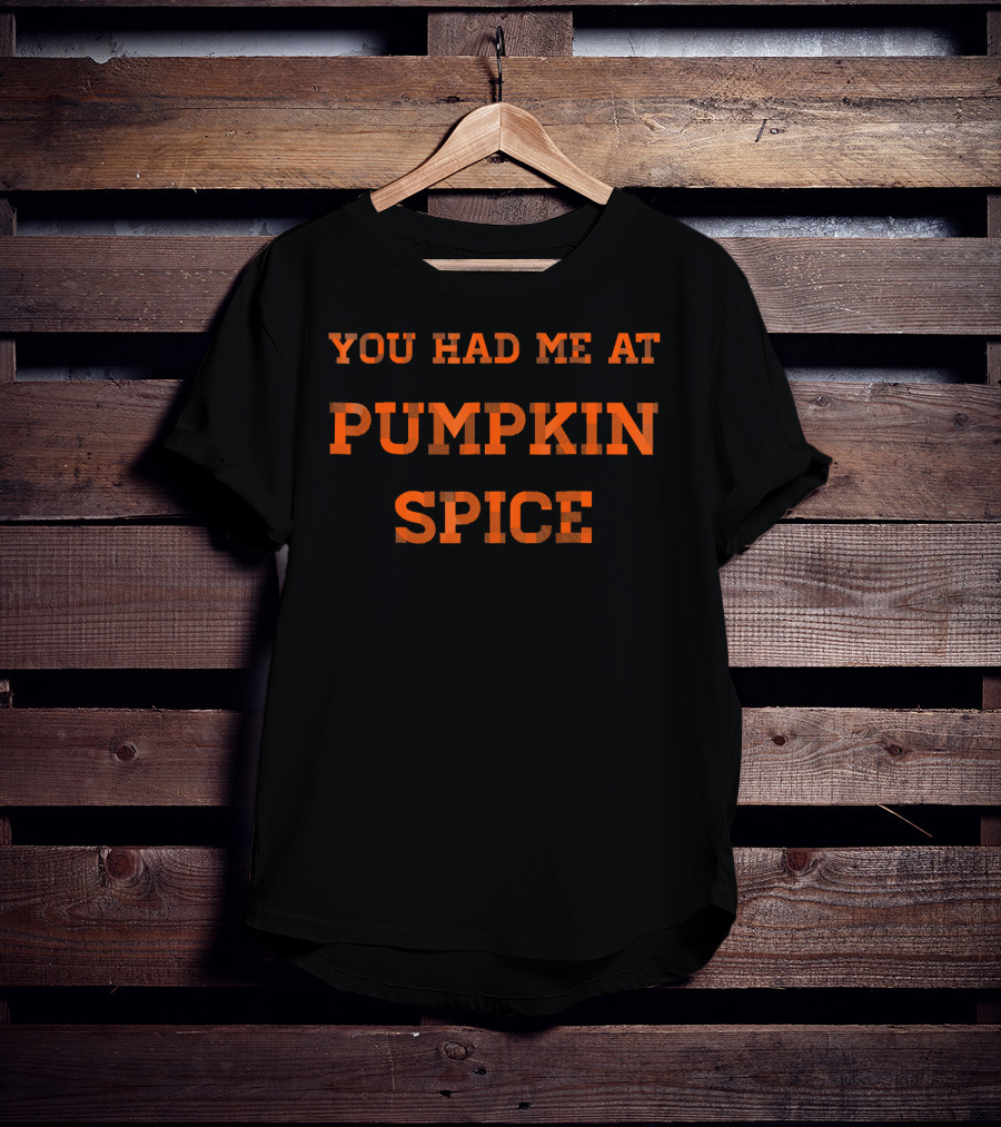 You Had Me At Pumpkin Spice T-Shirt
