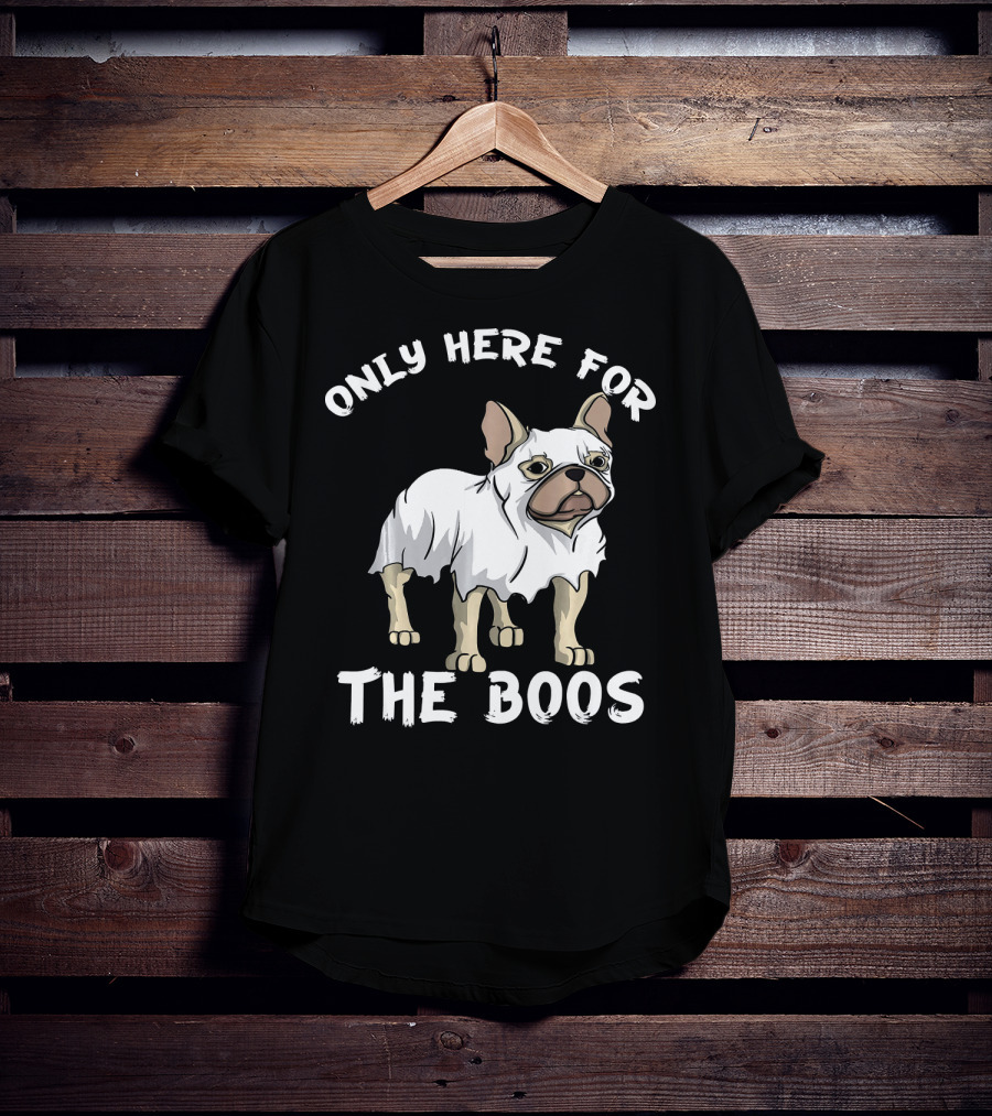 ONLY HERE FOR THE BOOS Frenchie Dog T-Shirt