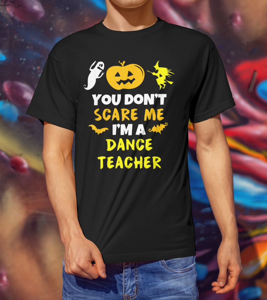 Halloween You Don't Scare Me I'm A Dance Teacher Ghost Pumpkin Witch Bats T-Shirt