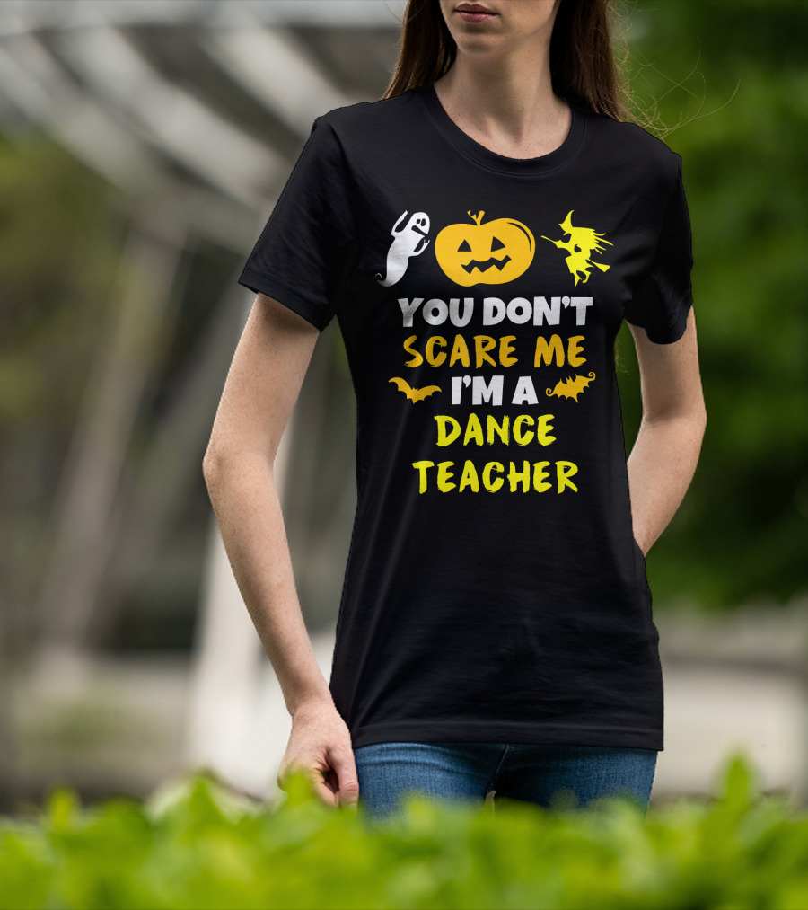 Halloween You Don't Scare Me I'm A Dance Teacher Ghost Pumpkin Witch Bats T-Shirt