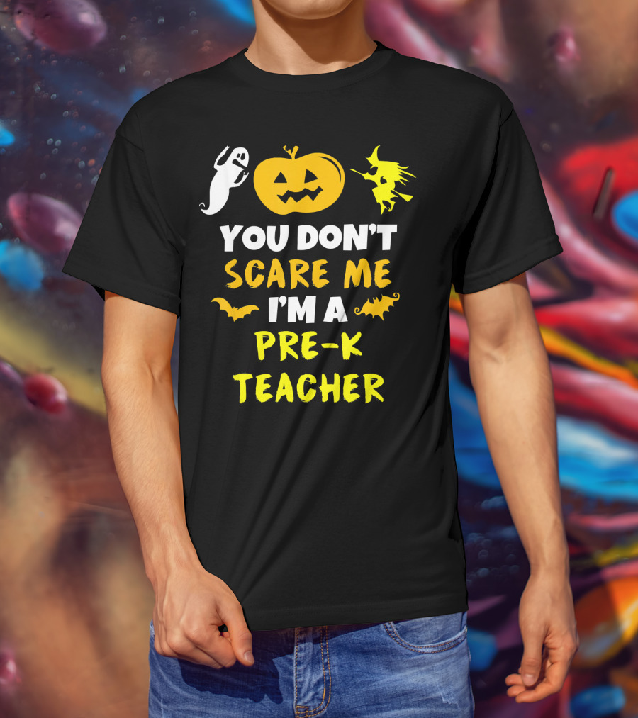 You Don't Scare Me I'm A Pre-K Teacher Halloween Ghost Witch Pumpkin Bat T-Shirt