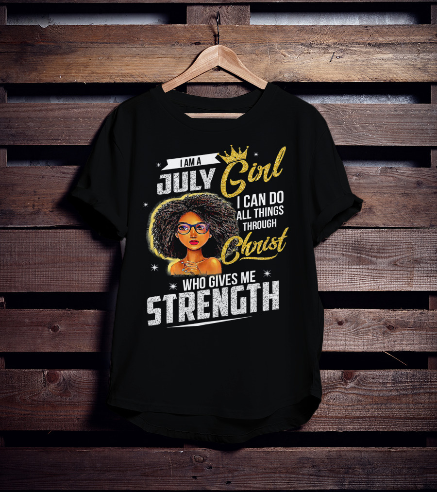 I Am A July Girl I Can Do All Things Through Christ Who Gives Me Strength T-Shirt